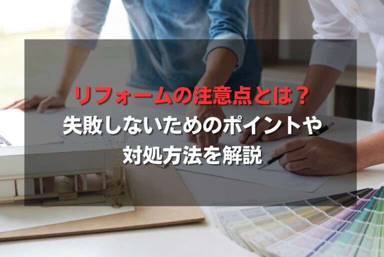 リフォームの注意点とは？失敗しないためのポイントや対処方法を解説