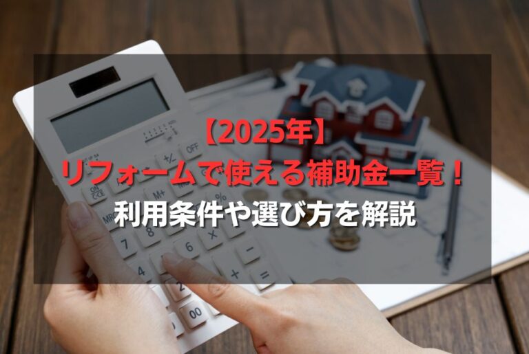 【2025年】リフォームで使える補助金一覧！利用条件や選び方を解説